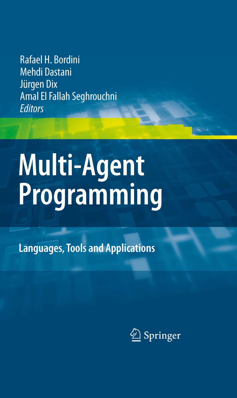 Titlebook: Multi-Agent Programming:; Languages, Tools and Amal El Fallah Seghrouchni,Jürgen Dix,Rafael H. Bo Book 2009 Springer-Verlag US 2009 Debuggi Titlebook: Multi-Agent Programming:; Languages, Tools and Amal El Fallah Seghrouchni,Jürgen Dix,Rafael H. Bo Book 2009 Springer-Verlag US 2009 Debuggi