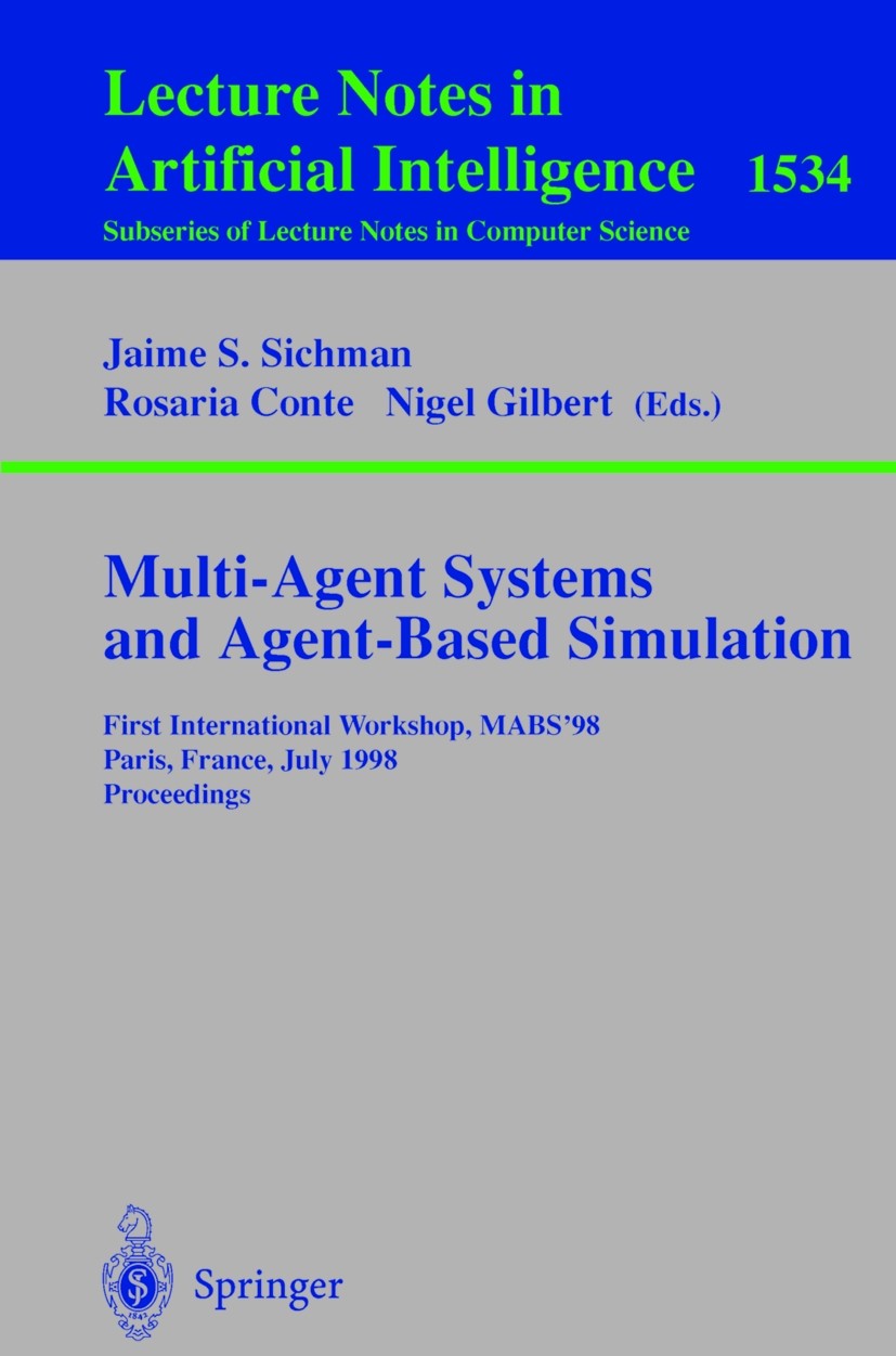 Titlebook: Multi-Agent Systems and Agent-Based Simulation; First International Jaime Simão Sichman,Rosaria Conte,Nigel Gilbert Conference proceedings Titlebook: Multi-Agent Systems and Agent-Based Simulation; First International Jaime Simão Sichman,Rosaria Conte,Nigel Gilbert Conference proceedings