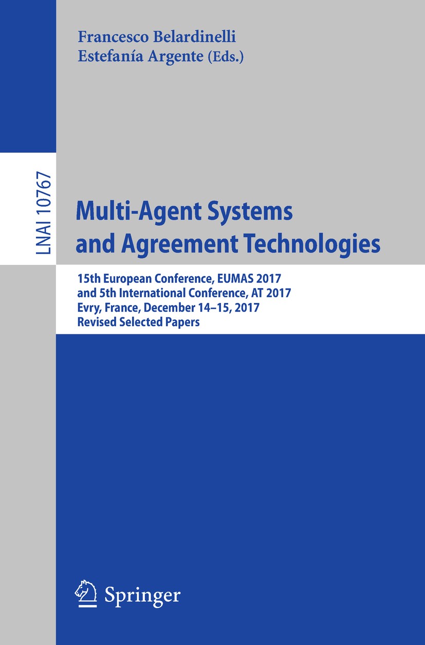 Titlebook: Multi-Agent Systems and Agreement Technologies; 15th European Confer Francesco Belardinelli,Estefanía Argente Conference proceedings 2018 S Titlebook: Multi-Agent Systems and Agreement Technologies; 15th European Confer Francesco Belardinelli,Estefanía Argente Conference proceedings 2018 S