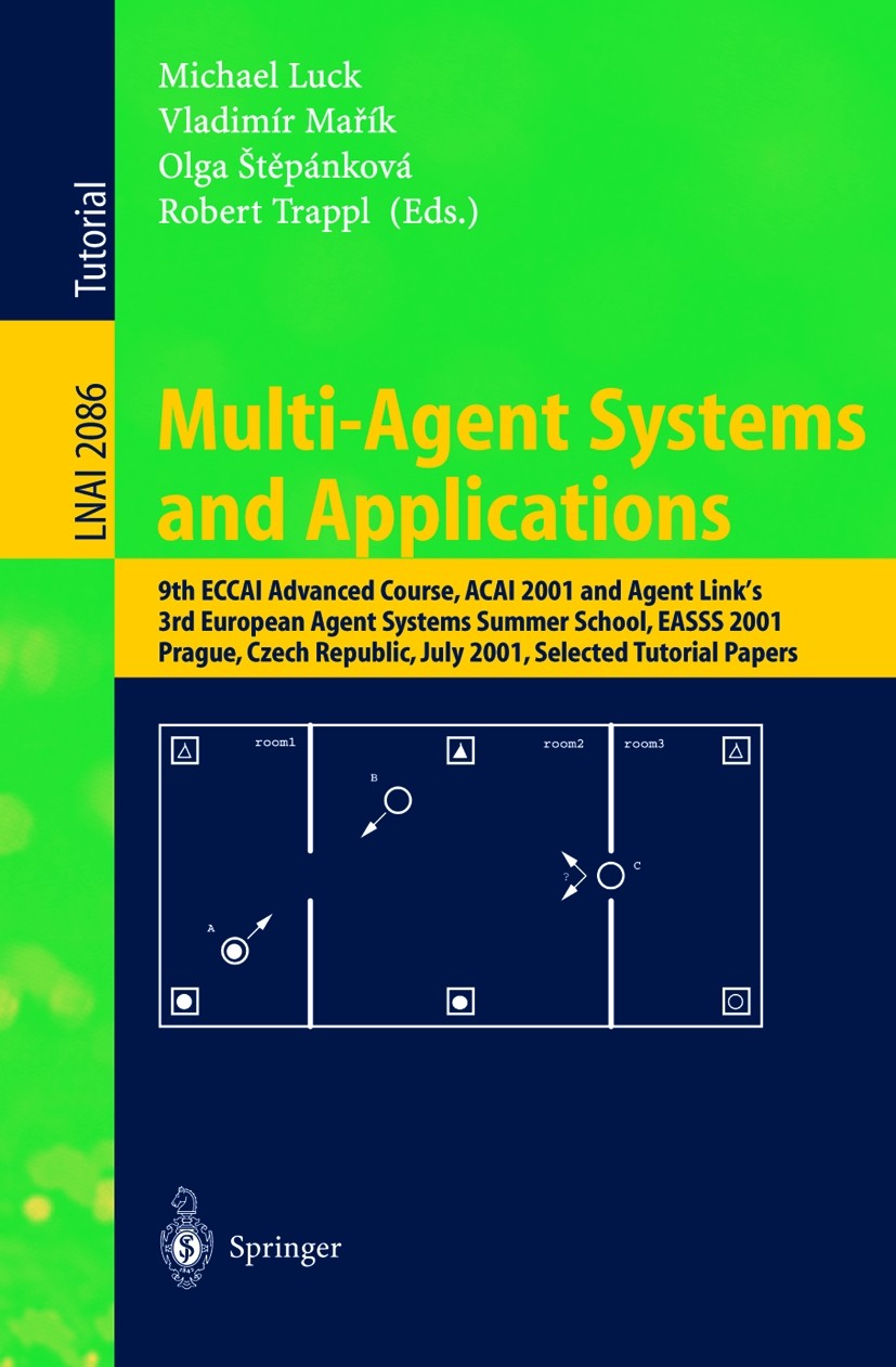 Titlebook: Multi-Agent Systems and Applications; 9th ECCAI Advanced C Michael Luck,Vladimír Mařík,Robert Trappl Textbook 2001 Springer-Verlag Berlin H Titlebook: Multi-Agent Systems and Applications; 9th ECCAI Advanced C Michael Luck,Vladimír Mařík,Robert Trappl Textbook 2001 Springer-Verlag Berlin H