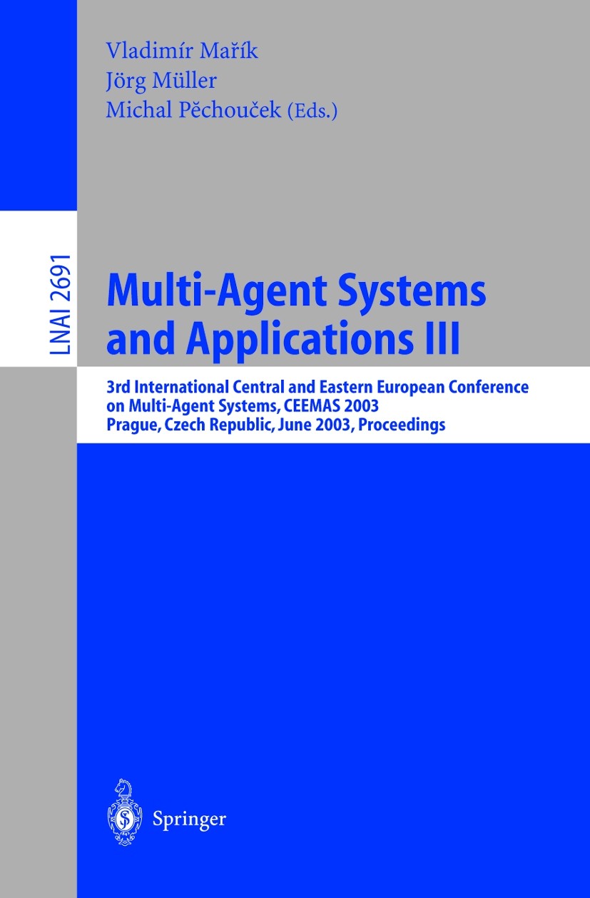 Titlebook: Multi-Agent Systems and Applications III; 3rd International Ce Vladimír Mařík,Michal Pěchouček,Jörg Müller Conference proceedings 2003 The Titlebook: Multi-Agent Systems and Applications III; 3rd International Ce Vladimír Mařík,Michal Pěchouček,Jörg Müller Conference proceedings 2003 The