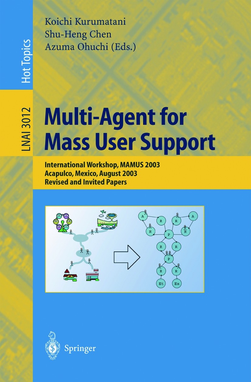 Titlebook: Multi-Agent for Mass User Support; International Worksh Koichi Kurumatani,Shu-Heng Chen,Azuma Ohuchi Conference proceedings 2004 Springer-V Titlebook: Multi-Agent for Mass User Support; International Worksh Koichi Kurumatani,Shu-Heng Chen,Azuma Ohuchi Conference proceedings 2004 Springer-V