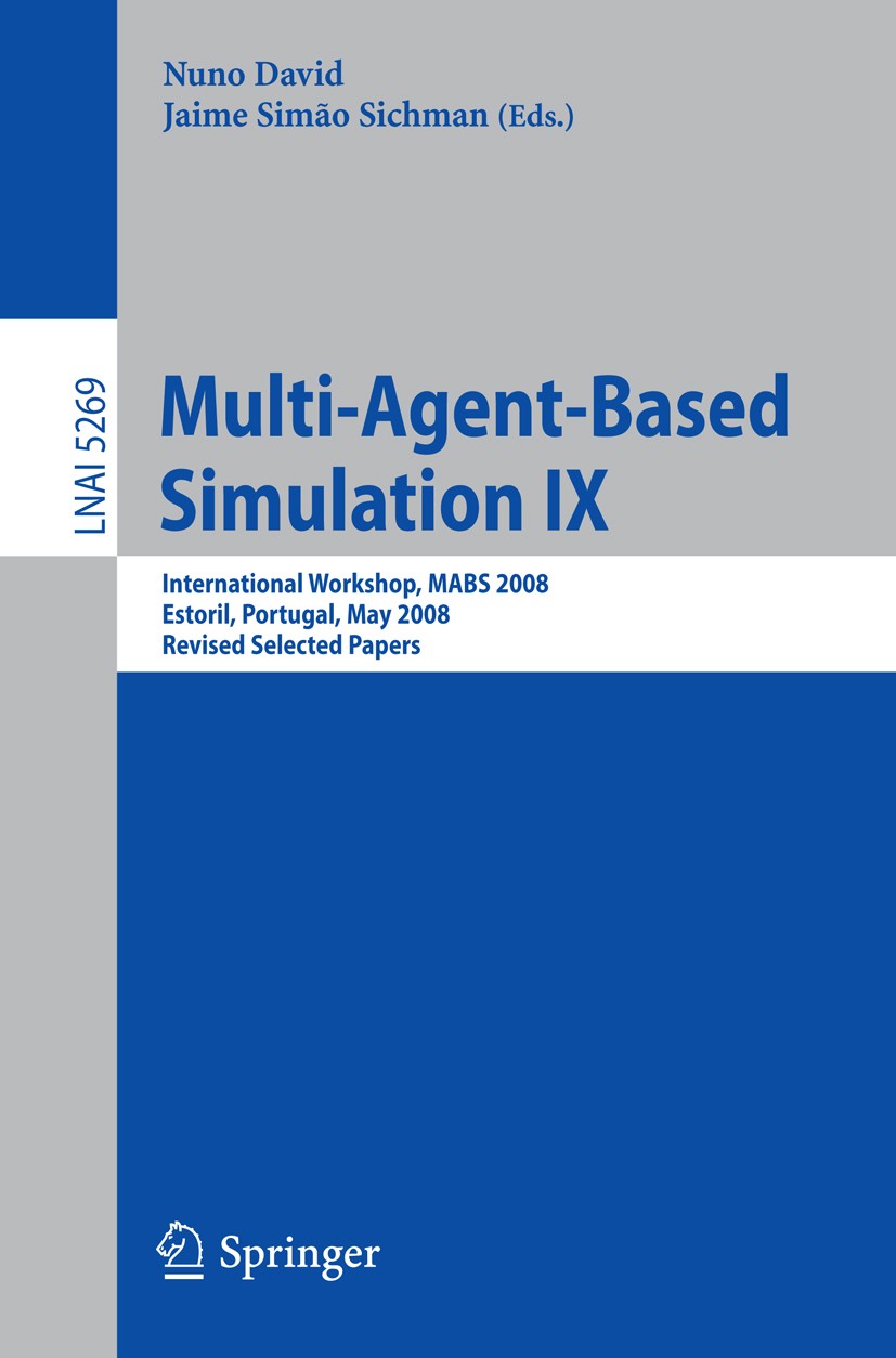 Titlebook: Multi-Agent-Based Simulation IX; International Worksh Nuno David,Jaime Simão Sichman Conference proceedings 2009 Springer-Verlag Berlin Hei Titlebook: Multi-Agent-Based Simulation IX; International Worksh Nuno David,Jaime Simão Sichman Conference proceedings 2009 Springer-Verlag Berlin Hei