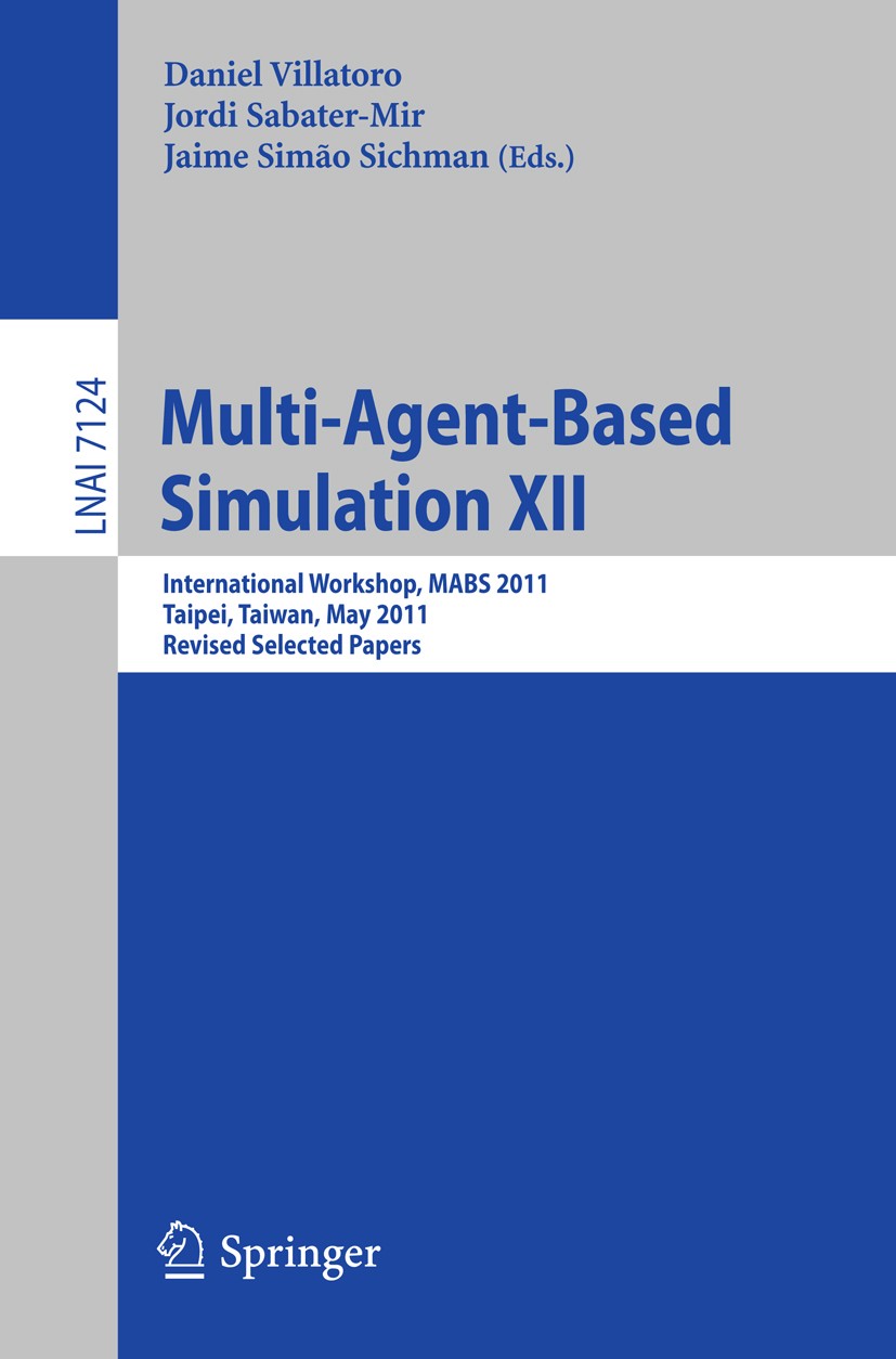 Titlebook: Multi-Agent-Based Simulation XII; International Worksh Daniel Villatoro,Jordi Sabater-Mir,Jaime Simão Sic Conference proceedings 2012 Sprin Titlebook: Multi-Agent-Based Simulation XII; International Worksh Daniel Villatoro,Jordi Sabater-Mir,Jaime Simão Sic Conference proceedings 2012 Sprin