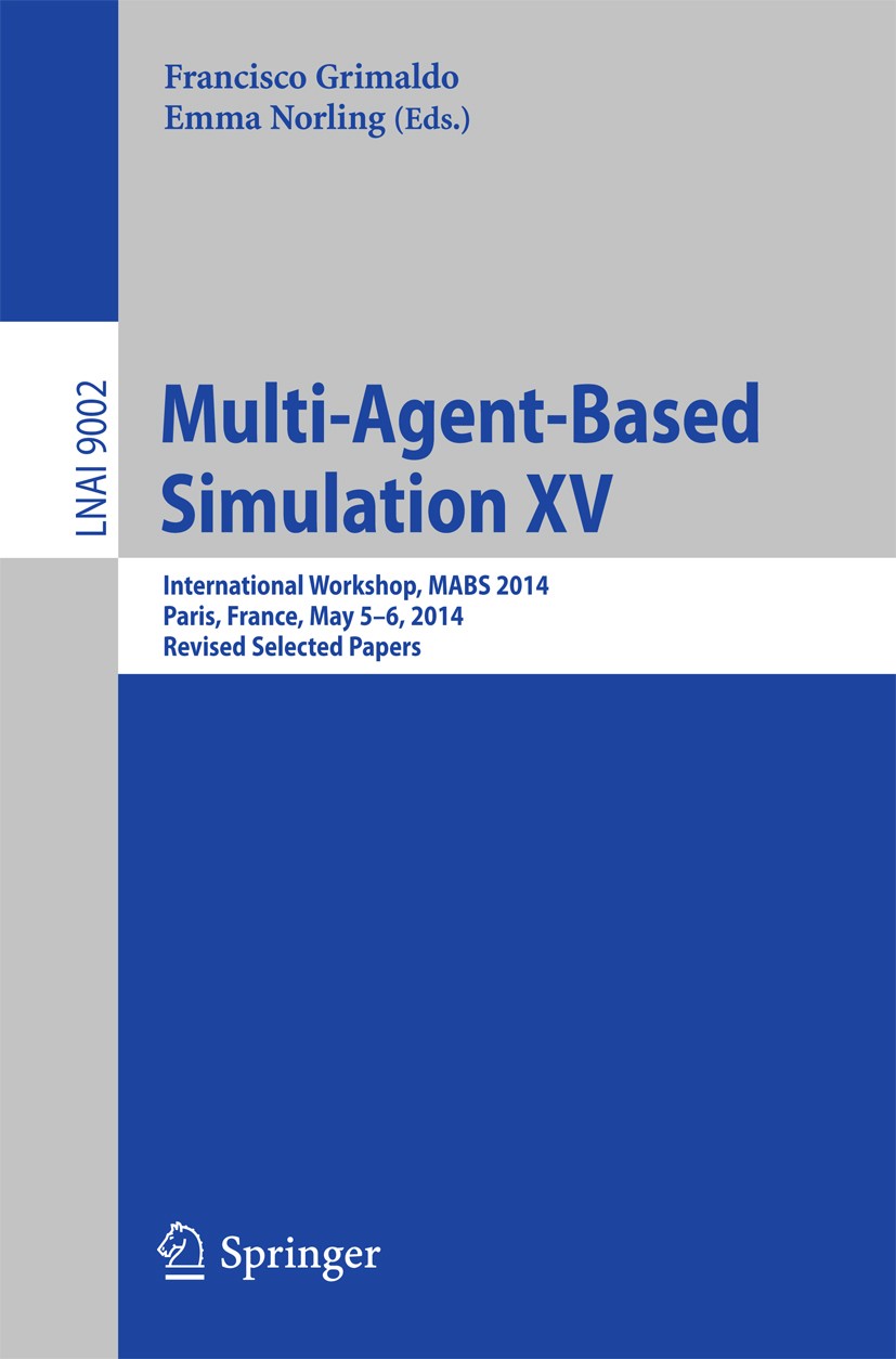 Titlebook: Multi-Agent-Based Simulation XV; International Worksh Francisco Grimaldo,Emma Norling Conference proceedings 2015 Springer International Pu Titlebook: Multi-Agent-Based Simulation XV; International Worksh Francisco Grimaldo,Emma Norling Conference proceedings 2015 Springer International Pu