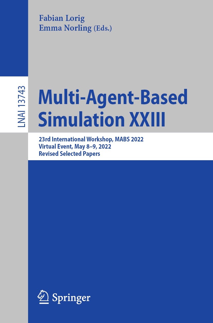 Titlebook: Multi-Agent-Based Simulation XXIII; 23rd International W Fabian Lorig,Emma Norling Conference proceedings 2023 The Editor(s) (if applicable Titlebook: Multi-Agent-Based Simulation XXIII; 23rd International W Fabian Lorig,Emma Norling Conference proceedings 2023 The Editor(s) (if applicable