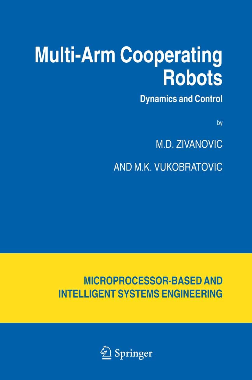 Titlebook: Multi-Arm Cooperating Robots; Dynamics and Control M. D. Zivanovic,M. K. Vukobratovic Book 2006 Springer Science+Business Media B.V. 2006 N Titlebook: Multi-Arm Cooperating Robots; Dynamics and Control M. D. Zivanovic,M. K. Vukobratovic Book 2006 Springer Science+Business Media B.V. 2006 N