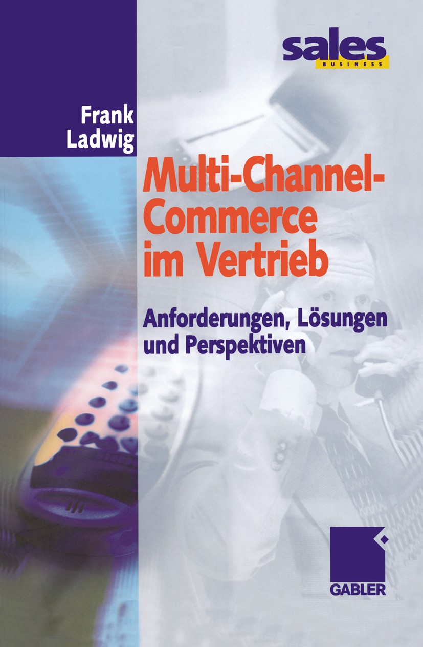 Titlebook: Multi-Channel-Commerce im Vertrieb; Anforderungen, Lösun Frank Ladwig Book 2002 Betriebswirtschaftlicher Verlag Dr. Th. Gabler GmbH, Wiesba Titlebook: Multi-Channel-Commerce im Vertrieb; Anforderungen, Lösun Frank Ladwig Book 2002 Betriebswirtschaftlicher Verlag Dr. Th. Gabler GmbH, Wiesba