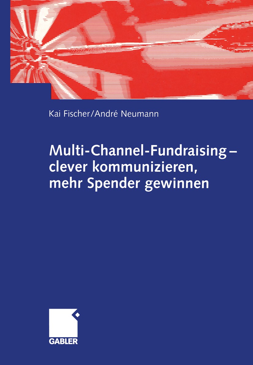 Titlebook: Multi-Channel-Fundraising — clever kommunizieren, mehr Spender gewinnen; Kai Fischer,André Neumann Book 2003 Betriebswirtschaftlicher Verl Titlebook: Multi-Channel-Fundraising — clever kommunizieren, mehr Spender gewinnen; Kai Fischer,André Neumann Book 2003 Betriebswirtschaftlicher Verl
