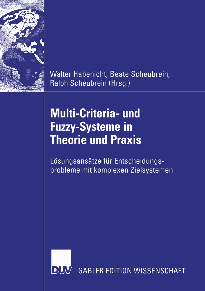 Titlebook: Multi-Criteria- und Fuzzy-Systeme in Theorie und Praxis; Lösungsansätze für E Walter Habenicht,Beate Scheubrein,Ralph Scheubrein Book 2003 Titlebook: Multi-Criteria- und Fuzzy-Systeme in Theorie und Praxis; Lösungsansätze für E Walter Habenicht,Beate Scheubrein,Ralph Scheubrein Book 2003