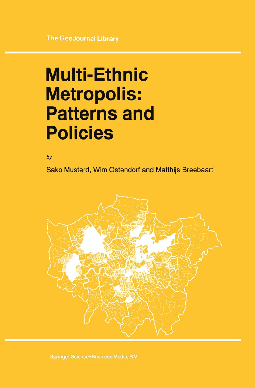 Titlebook: Multi-Ethnic Metropolis: Patterns and Policies; Sako Musterd,Wim Ostendorf,Matthijs Breebaart Book 1998 Springer Nature B.V. 1998 Nation.P Titlebook: Multi-Ethnic Metropolis: Patterns and Policies; Sako Musterd,Wim Ostendorf,Matthijs Breebaart Book 1998 Springer Nature B.V. 1998 Nation.P
