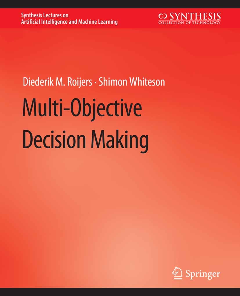 Titlebook: Multi-Objective Decision Making; Diederik M. Roijers,Shimon Whiteson Book 2017 Springer Nature Switzerland AG 2017 Titlebook: Multi-Objective Decision Making; Diederik M. Roijers,Shimon Whiteson Book 2017 Springer Nature Switzerland AG 2017