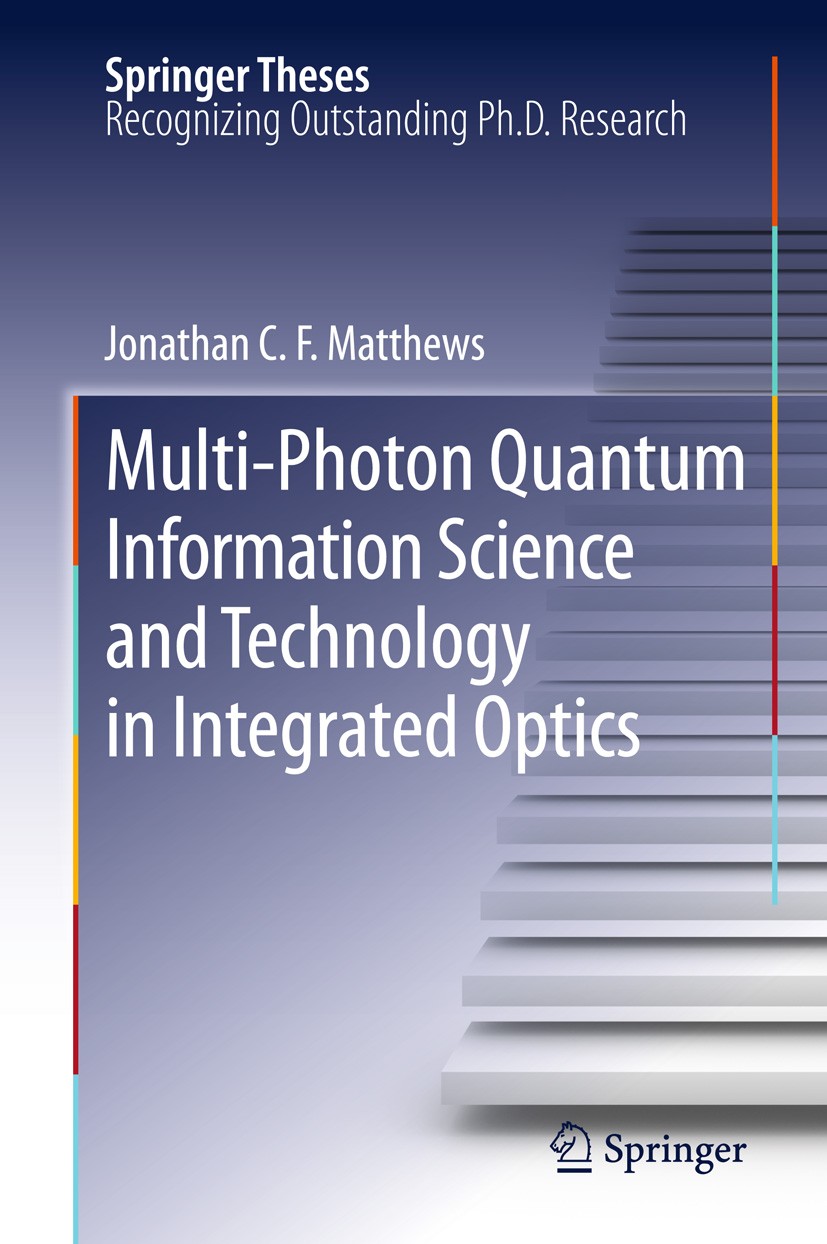 Titlebook: Multi-Photon Quantum Information Science and Technology in Integrated Optics; Jonathan C.F. Matthews Book 2013 Springer-Verlag Berlin Heid Titlebook: Multi-Photon Quantum Information Science and Technology in Integrated Optics; Jonathan C.F. Matthews Book 2013 Springer-Verlag Berlin Heid