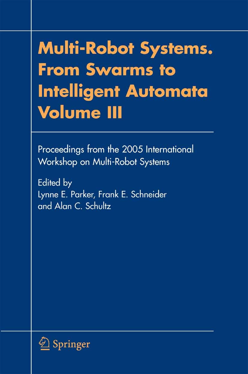 Titlebook: Multi-Robot Systems. From Swarms to Intelligent Automata, Volume III; Proceedings from the Lynne E. Parker,Frank E. Schneider,Alan C. Schul Titlebook: Multi-Robot Systems. From Swarms to Intelligent Automata, Volume III; Proceedings from the Lynne E. Parker,Frank E. Schneider,Alan C. Schul