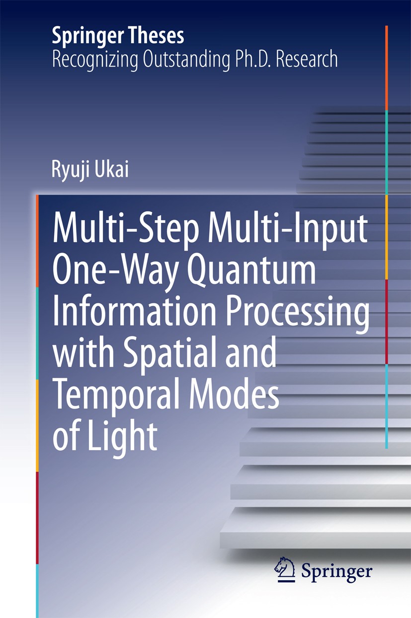 Titlebook: Multi-Step Multi-Input One-Way Quantum Information Processing with Spatial and Temporal Modes of Lig; Ryuji Ukai Book 2015 Springer Japan Titlebook: Multi-Step Multi-Input One-Way Quantum Information Processing with Spatial and Temporal Modes of Lig; Ryuji Ukai Book 2015 Springer Japan