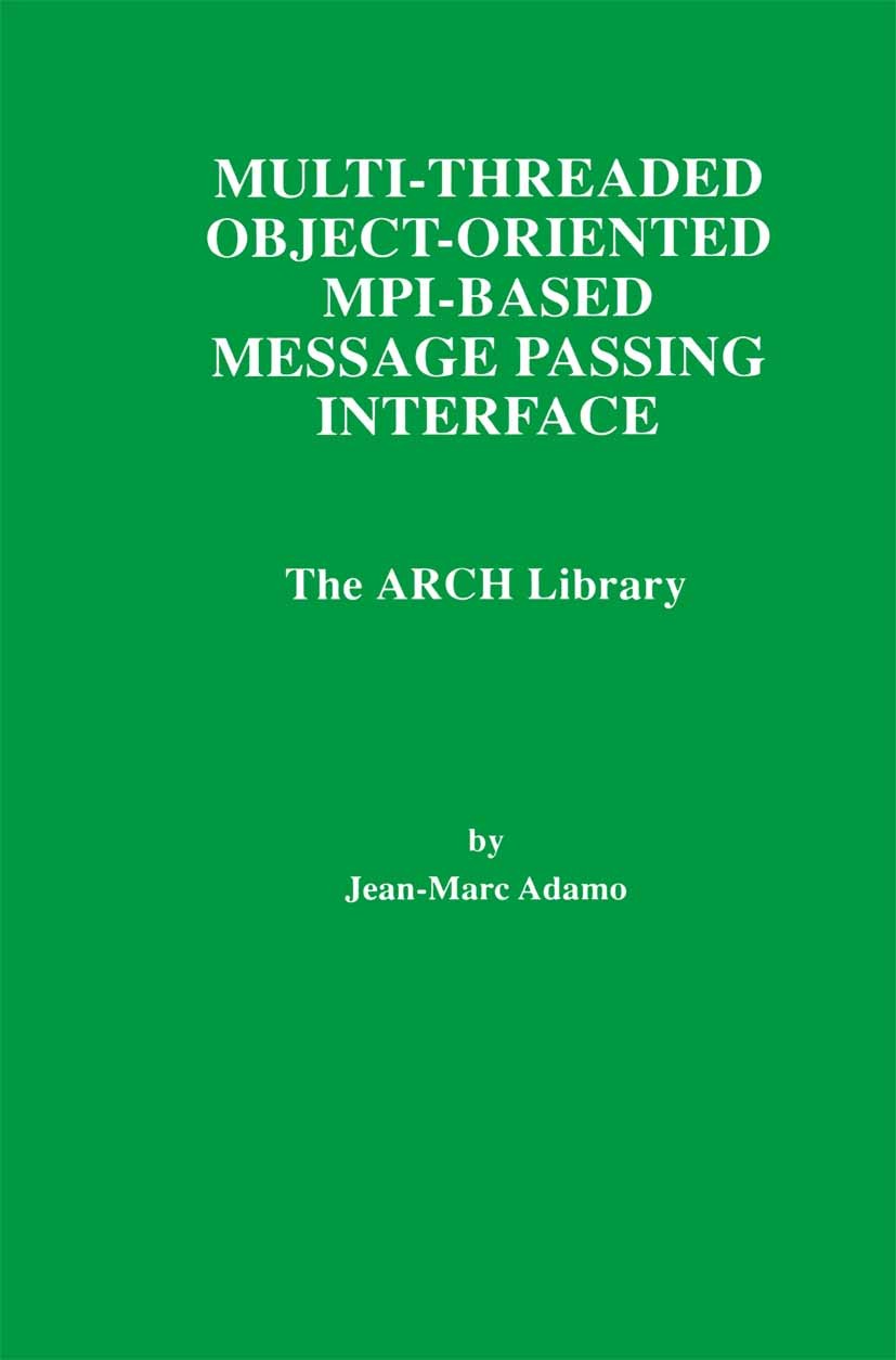 Titlebook: Multi-Threaded Object-Oriented MPI-Based Message Passing Interface; The ARCH Library Jean-Marc Adamo Book 1998 Springer Science+Business Me Titlebook: Multi-Threaded Object-Oriented MPI-Based Message Passing Interface; The ARCH Library Jean-Marc Adamo Book 1998 Springer Science+Business Me