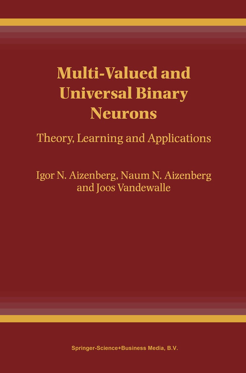 Titlebook: Multi-Valued and Universal Binary Neurons; Theory, Learning and Igor N. Aizenberg,Naum N. Aizenberg,Joos Vandewall Book 2000 Springer Scien Titlebook: Multi-Valued and Universal Binary Neurons; Theory, Learning and Igor N. Aizenberg,Naum N. Aizenberg,Joos Vandewall Book 2000 Springer Scien