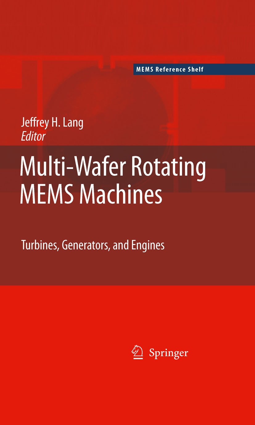 Titlebook: Multi-Wafer Rotating MEMS Machines; Turbines, Generators Jeffrey Lang Book 2010 Springer-Verlag US 2010 Generator.MIT gas turbine engine.Mo Titlebook: Multi-Wafer Rotating MEMS Machines; Turbines, Generators Jeffrey Lang Book 2010 Springer-Verlag US 2010 Generator.MIT gas turbine engine.Mo