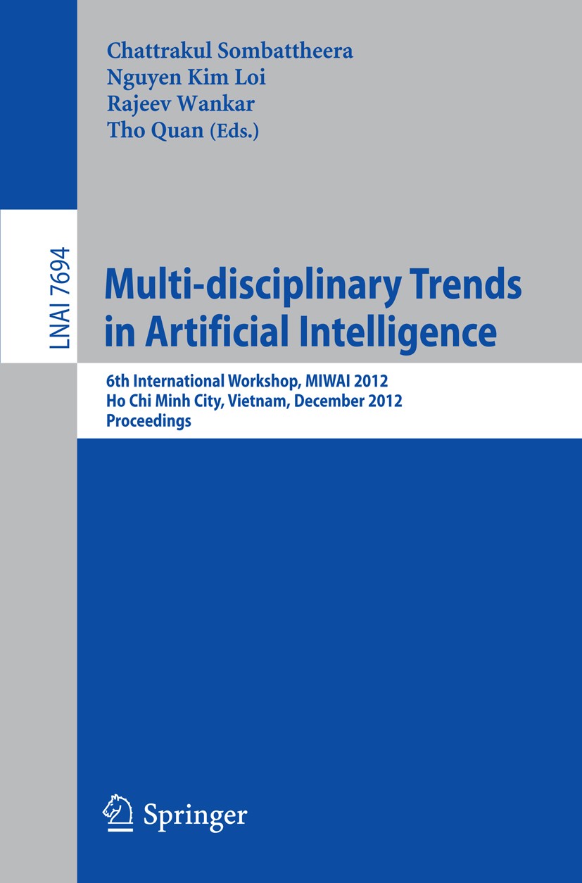 Titlebook: Multi-disciplinary Trends in Artificial Intelligence; 6th International Wo Chattrakul Sombattheera,Nguyen Kim Loi,Tho Quan Conference proce Titlebook: Multi-disciplinary Trends in Artificial Intelligence; 6th International Wo Chattrakul Sombattheera,Nguyen Kim Loi,Tho Quan Conference proce