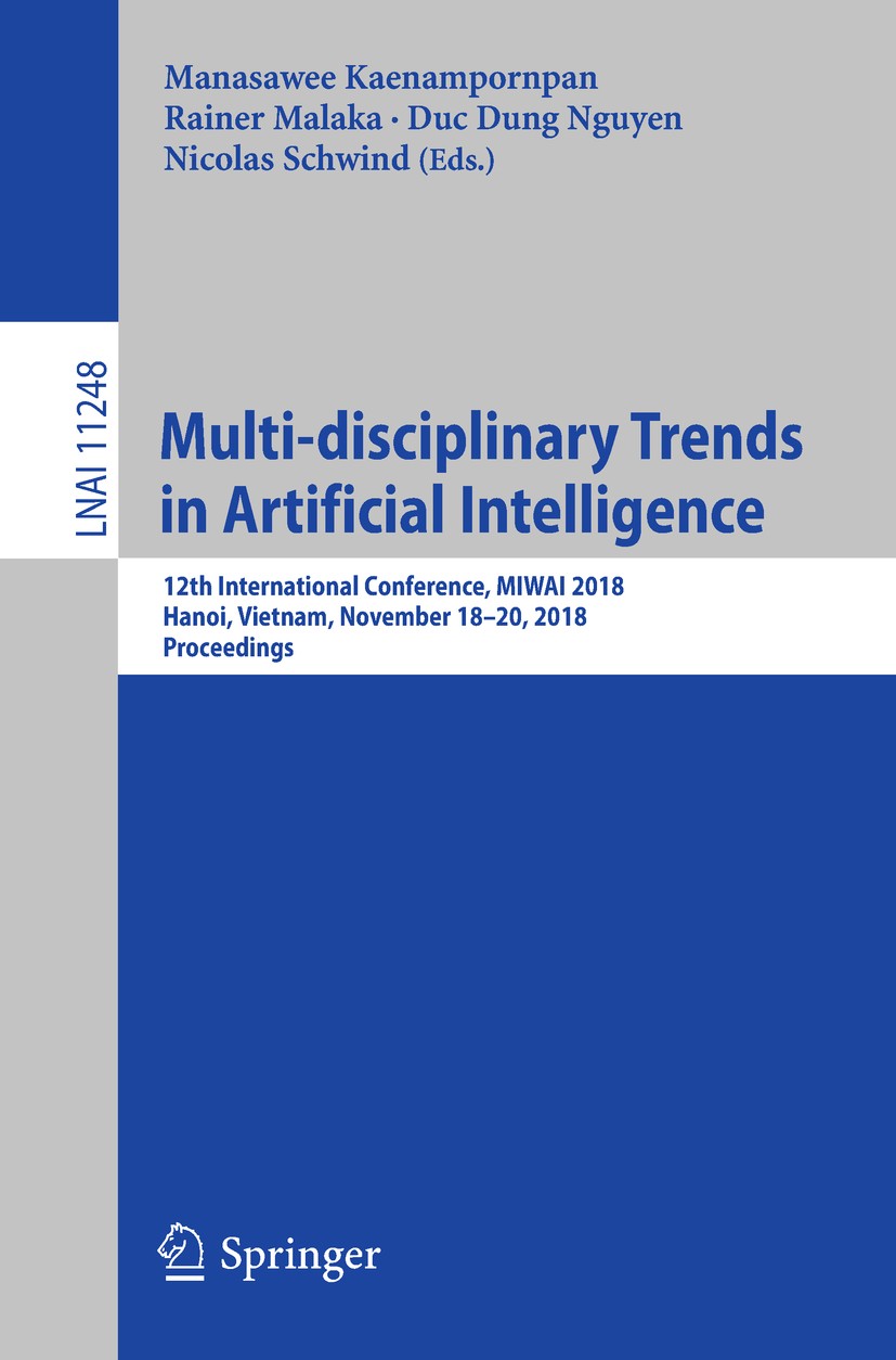 Titlebook: Multi-disciplinary Trends in Artificial Intelligence; 12th International C Manasawee Kaenampornpan,Rainer Malaka,Nicolas Schw Conference pr Titlebook: Multi-disciplinary Trends in Artificial Intelligence; 12th International C Manasawee Kaenampornpan,Rainer Malaka,Nicolas Schw Conference pr
