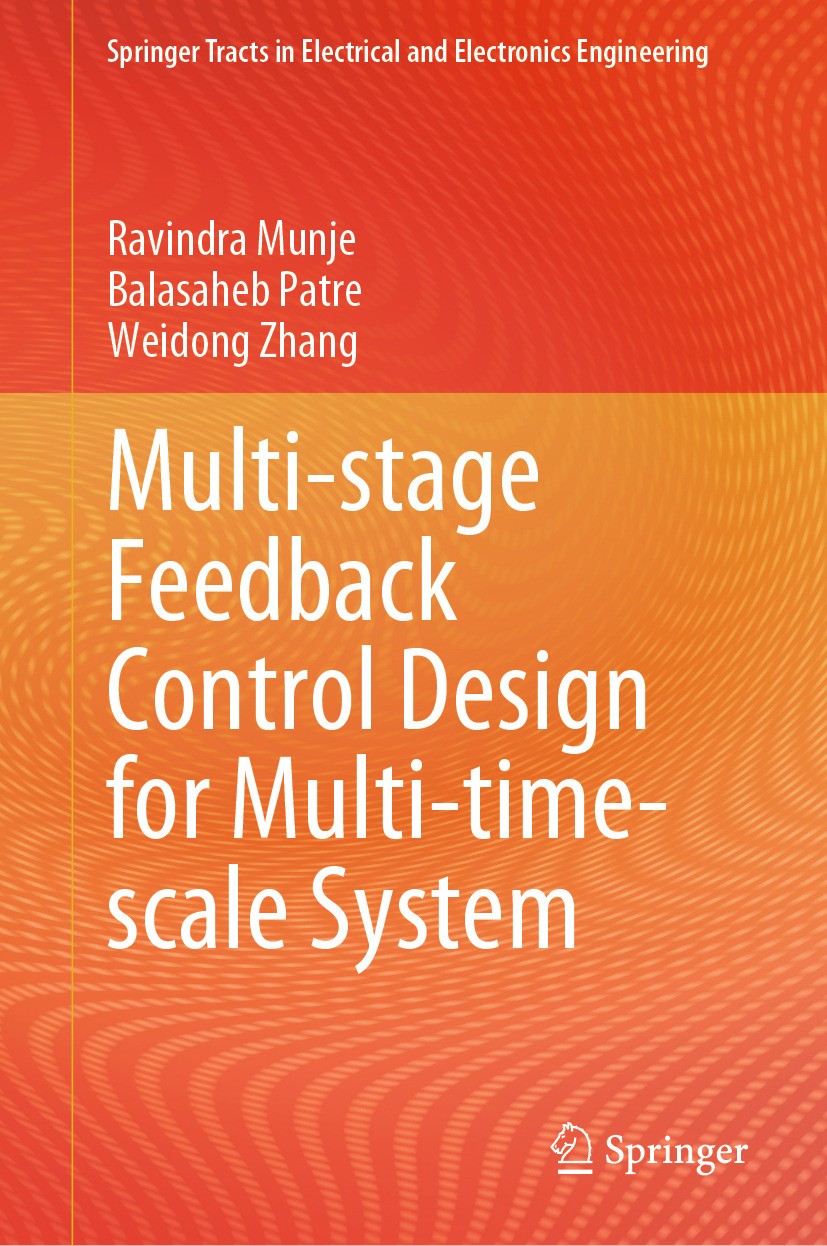 Titlebook: Multi-stage Feedback Control Design for Multi-time-scale System; Ravindra Munje,Balasaheb Patre,Weidong Zhang Book 2024 The Editor(s) (if Titlebook: Multi-stage Feedback Control Design for Multi-time-scale System; Ravindra Munje,Balasaheb Patre,Weidong Zhang Book 2024 The Editor(s) (if