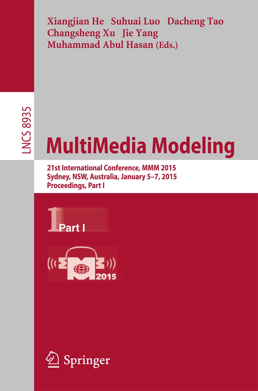 Titlebook: MultiMedia Modeling; 21st International C Xiangjian He,Suhuai Luo,Muhammad Abul Hasan Conference proceedings 2015 Springer International Pu Titlebook: MultiMedia Modeling; 21st International C Xiangjian He,Suhuai Luo,Muhammad Abul Hasan Conference proceedings 2015 Springer International Pu