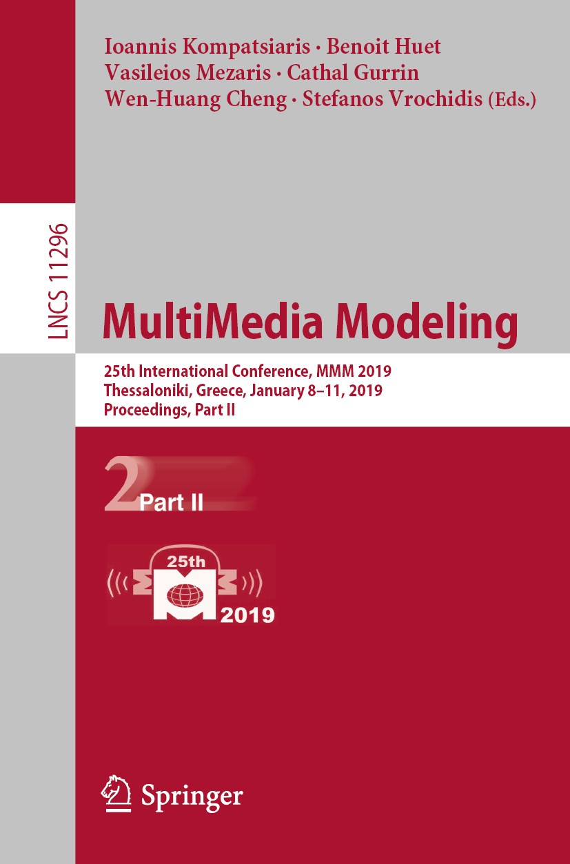 Titlebook: MultiMedia Modeling; 25th International C Ioannis Kompatsiaris,Benoit Huet,Stefanos Vrochidi Conference proceedings 2019 Springer Nature Sw Titlebook: MultiMedia Modeling; 25th International C Ioannis Kompatsiaris,Benoit Huet,Stefanos Vrochidi Conference proceedings 2019 Springer Nature Sw