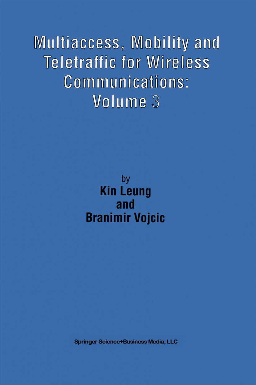 Titlebook: Multiaccess, Mobility and Teletraffic for Wireless Communications: Volume 3; Kim K. Leung,Branimir Vojcic Book 1999 Springer Science+Busin Titlebook: Multiaccess, Mobility and Teletraffic for Wireless Communications: Volume 3; Kim K. Leung,Branimir Vojcic Book 1999 Springer Science+Busin