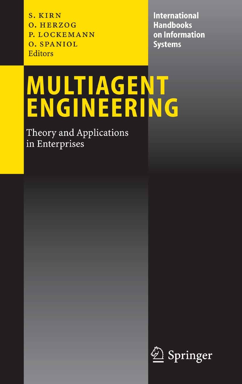 Titlebook: Multiagent Engineering; Theory and Applicati Stefan Kirn,Otthein Herzog,Otto Spaniol Book 2006 Springer-Verlag Berlin Heidelberg 2006 Deplo Titlebook: Multiagent Engineering; Theory and Applicati Stefan Kirn,Otthein Herzog,Otto Spaniol Book 2006 Springer-Verlag Berlin Heidelberg 2006 Deplo
