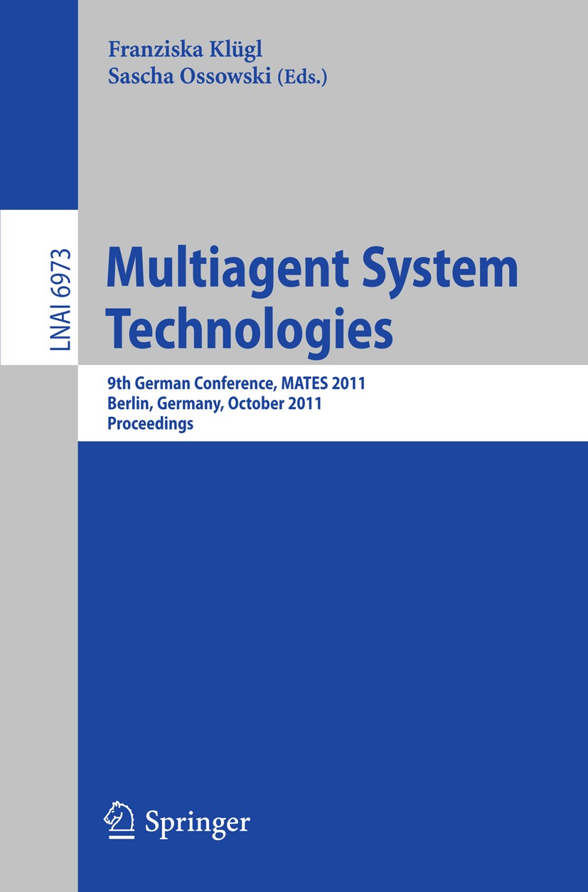 Titlebook: Multiagent System Technologies; 8th German Conferenc Franziska Klügl,Sascha Ossowski Conference proceedings 2011 Springer-Verlag GmbH Berli Titlebook: Multiagent System Technologies; 8th German Conferenc Franziska Klügl,Sascha Ossowski Conference proceedings 2011 Springer-Verlag GmbH Berli
