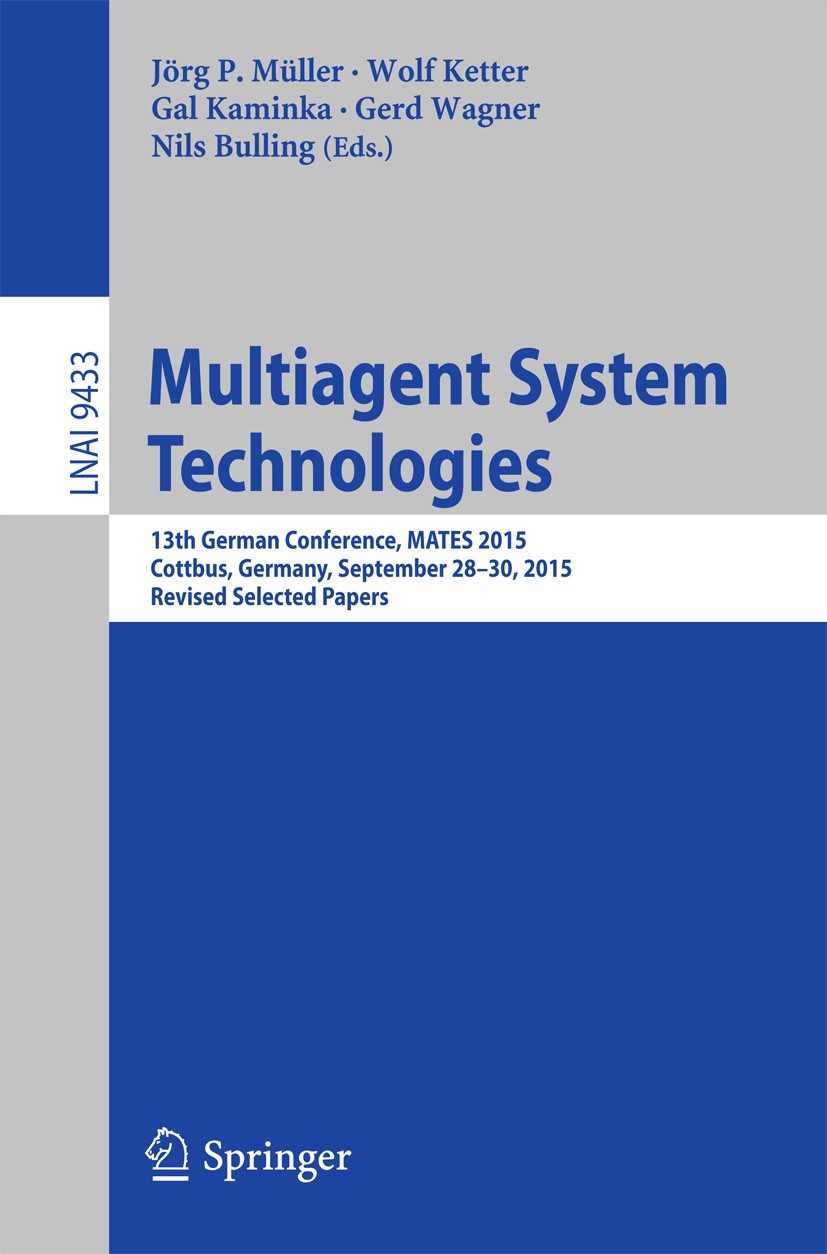 Titlebook: Multiagent System Technologies; 13th German Conferen Jörg P. Müller,Wolf Ketter,Nils Bulling Conference proceedings 2015 Springer Internati Titlebook: Multiagent System Technologies; 13th German Conferen Jörg P. Müller,Wolf Ketter,Nils Bulling Conference proceedings 2015 Springer Internati