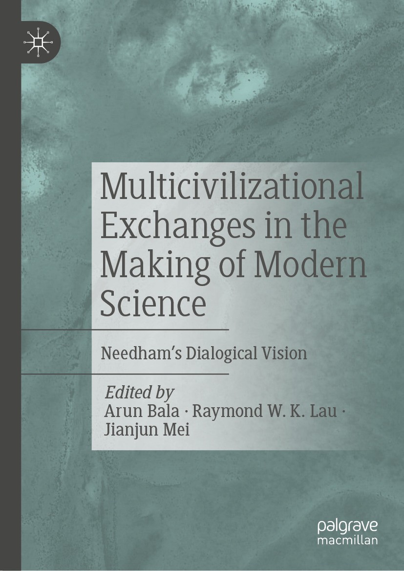 Titlebook: Multicivilizational Exchanges in the Making of Modern Science; Needham’s Dialogical Arun Bala,Raymond W. K. Lau,Jianjun Mei Book 2024 The E Titlebook: Multicivilizational Exchanges in the Making of Modern Science; Needham’s Dialogical Arun Bala,Raymond W. K. Lau,Jianjun Mei Book 2024 The E