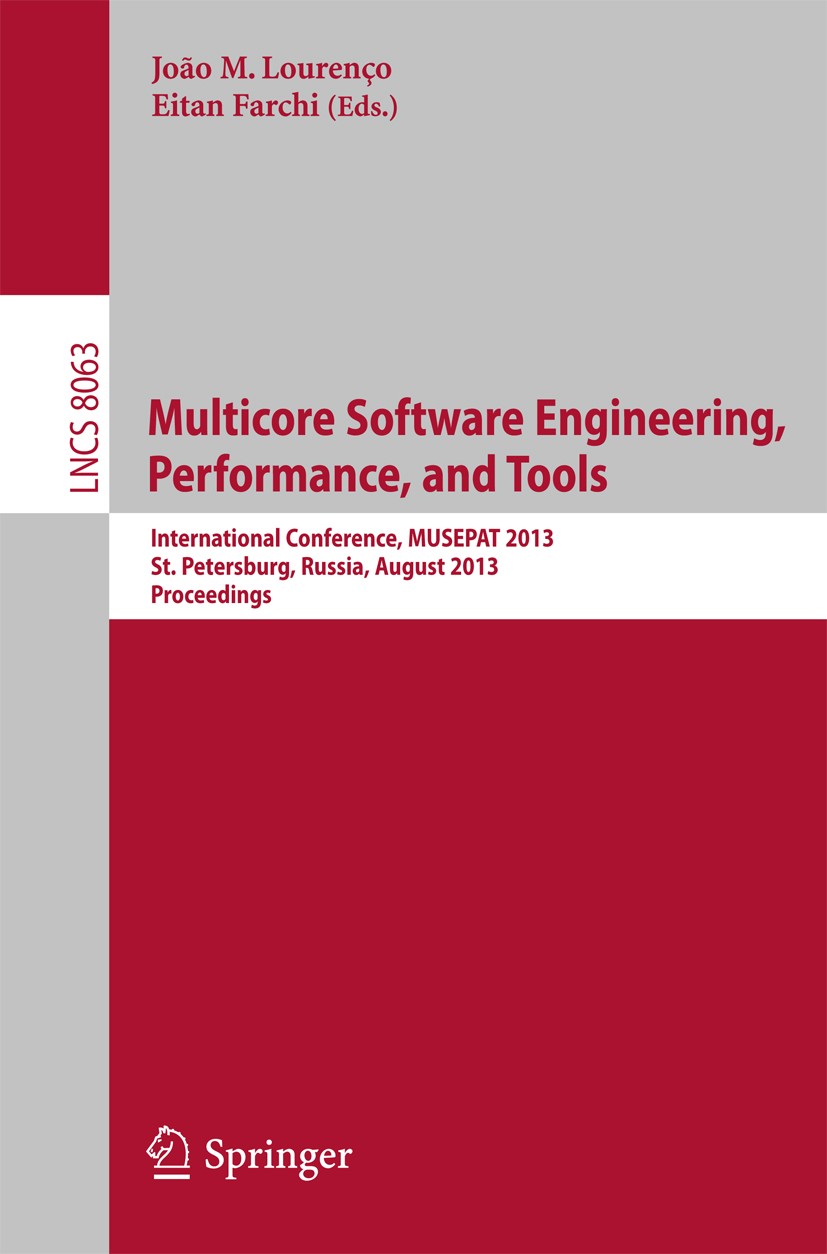 Titlebook: Multicore Software Engineering, Performance, and Tools; International Confer João M. Lourenço,Eitan Farchi Conference proceedings 2013 Spri Titlebook: Multicore Software Engineering, Performance, and Tools; International Confer João M. Lourenço,Eitan Farchi Conference proceedings 2013 Spri