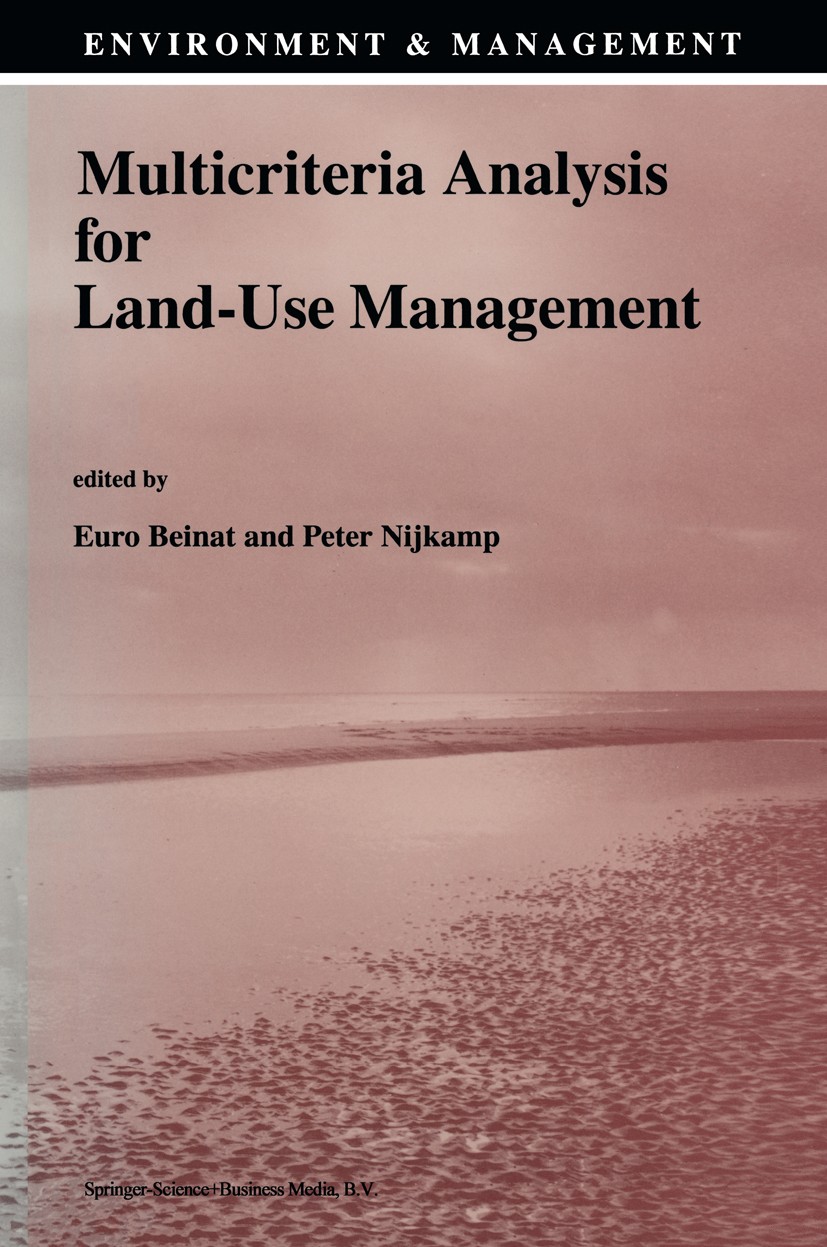 Titlebook: Multicriteria Analysis for Land-Use Management; Euro Beinat,Peter Nijkamp Book 1998 Springer Science+Business Media B.V. 1998 calculus.env Titlebook: Multicriteria Analysis for Land-Use Management; Euro Beinat,Peter Nijkamp Book 1998 Springer Science+Business Media B.V. 1998 calculus.env