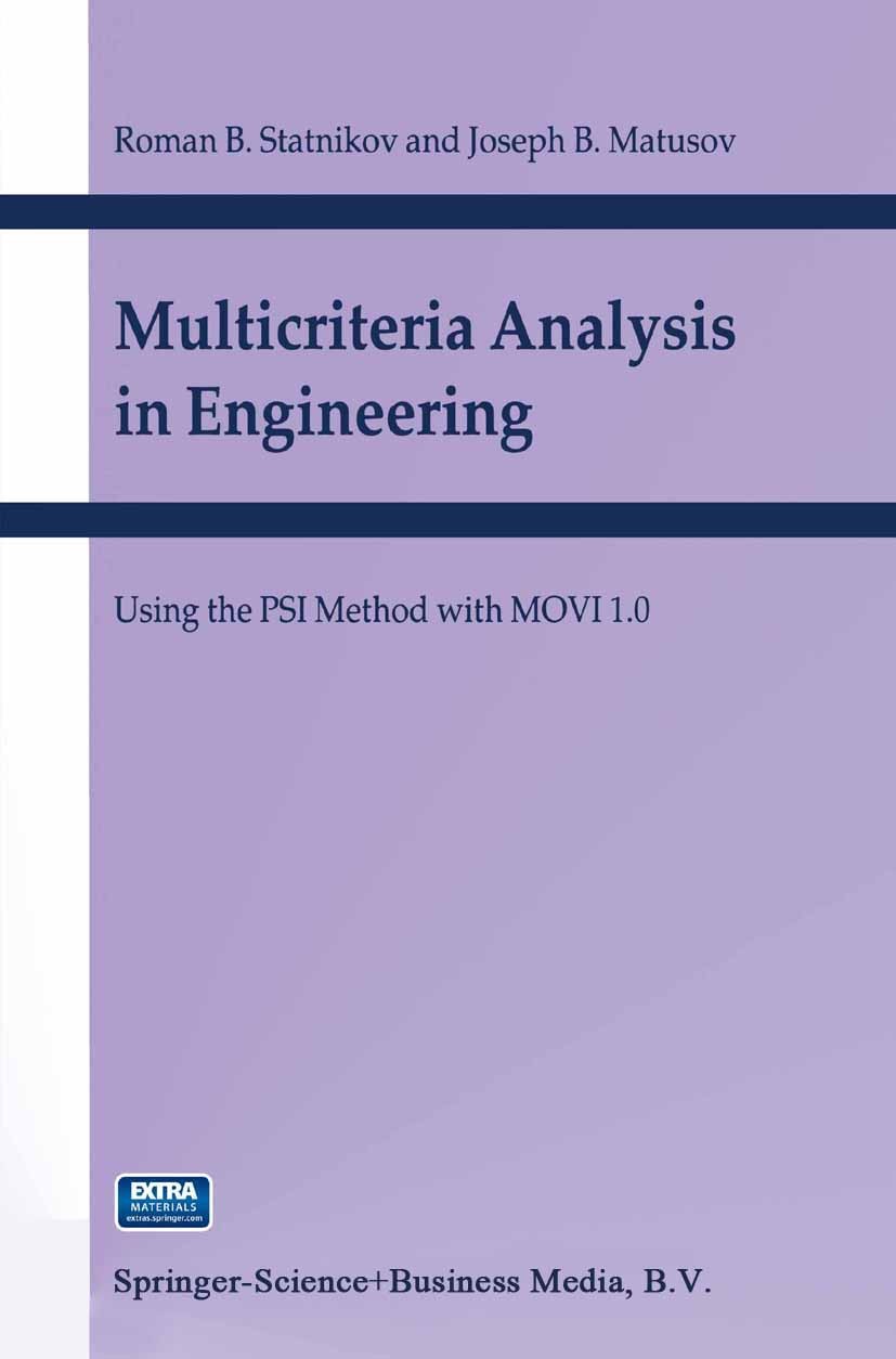 Titlebook: Multicriteria Analysis in Engineering; Using the PSI Method Roman B. Statnikov,Joseph B. Matusov Book 2002 Springer Science+Business Media Titlebook: Multicriteria Analysis in Engineering; Using the PSI Method Roman B. Statnikov,Joseph B. Matusov Book 2002 Springer Science+Business Media