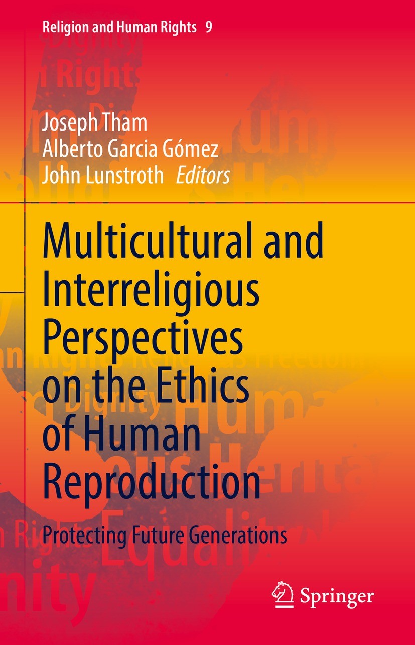 Titlebook: Multicultural and Interreligious Perspectives on the Ethics of Human Reproduction; Protecting Future Ge Joseph Tham,Alberto Garcia Gómez,Jo Titlebook: Multicultural and Interreligious Perspectives on the Ethics of Human Reproduction; Protecting Future Ge Joseph Tham,Alberto Garcia Gómez,Jo