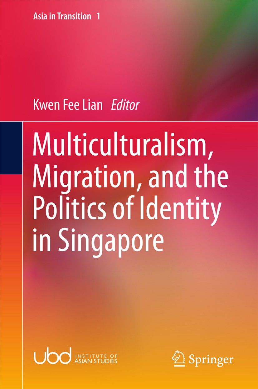 Titlebook: Multiculturalism, Migration, and the Politics of Identity in Singapore; Kwen Fee Lian Book 2016 Springer Science+Business Media Singapore Titlebook: Multiculturalism, Migration, and the Politics of Identity in Singapore; Kwen Fee Lian Book 2016 Springer Science+Business Media Singapore
