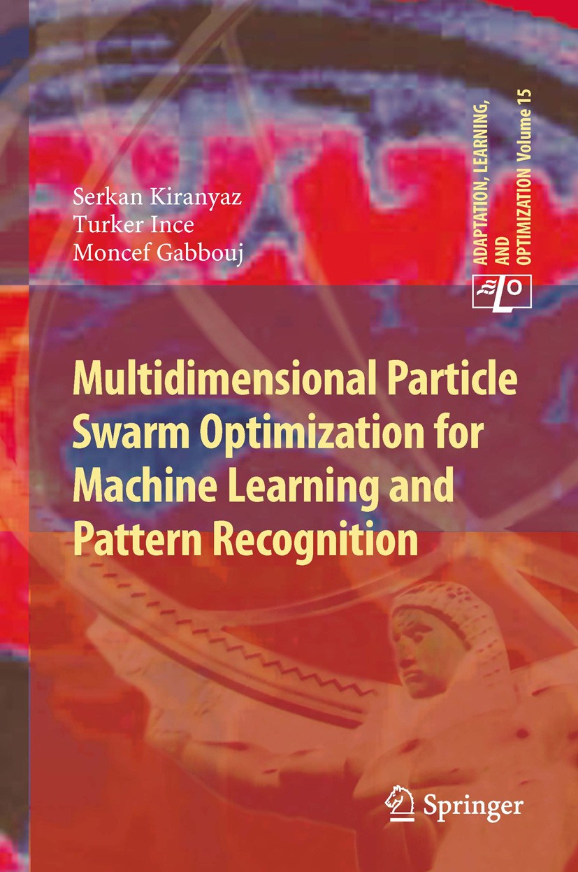 Titlebook: Multidimensional Particle Swarm Optimization for Machine Learning and Pattern Recognition; Serkan Kiranyaz,Turker Ince,Moncef Gabbouj Book Titlebook: Multidimensional Particle Swarm Optimization for Machine Learning and Pattern Recognition; Serkan Kiranyaz,Turker Ince,Moncef Gabbouj Book