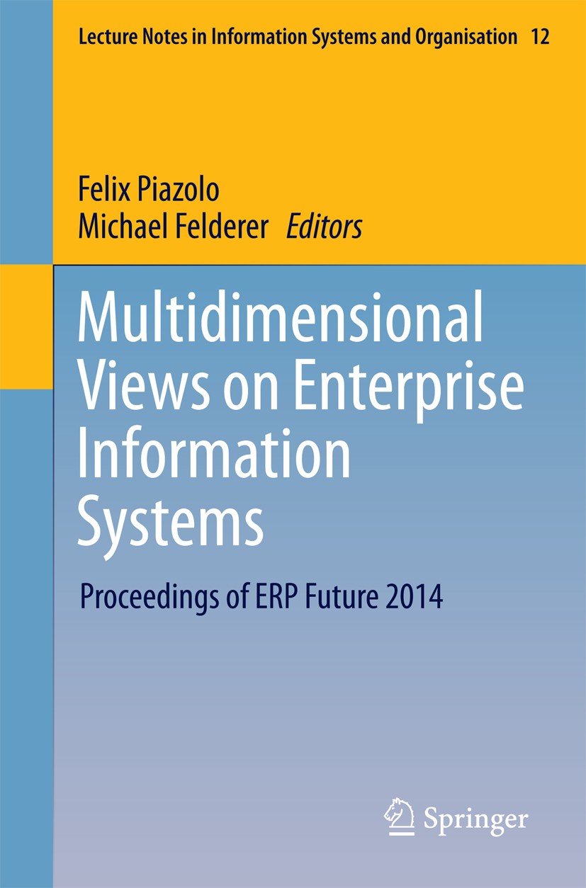 Titlebook: Multidimensional Views on Enterprise Information Systems; Proceedings of ERP F Felix Piazolo,Michael Felderer Conference proceedings 2016 S Titlebook: Multidimensional Views on Enterprise Information Systems; Proceedings of ERP F Felix Piazolo,Michael Felderer Conference proceedings 2016 S