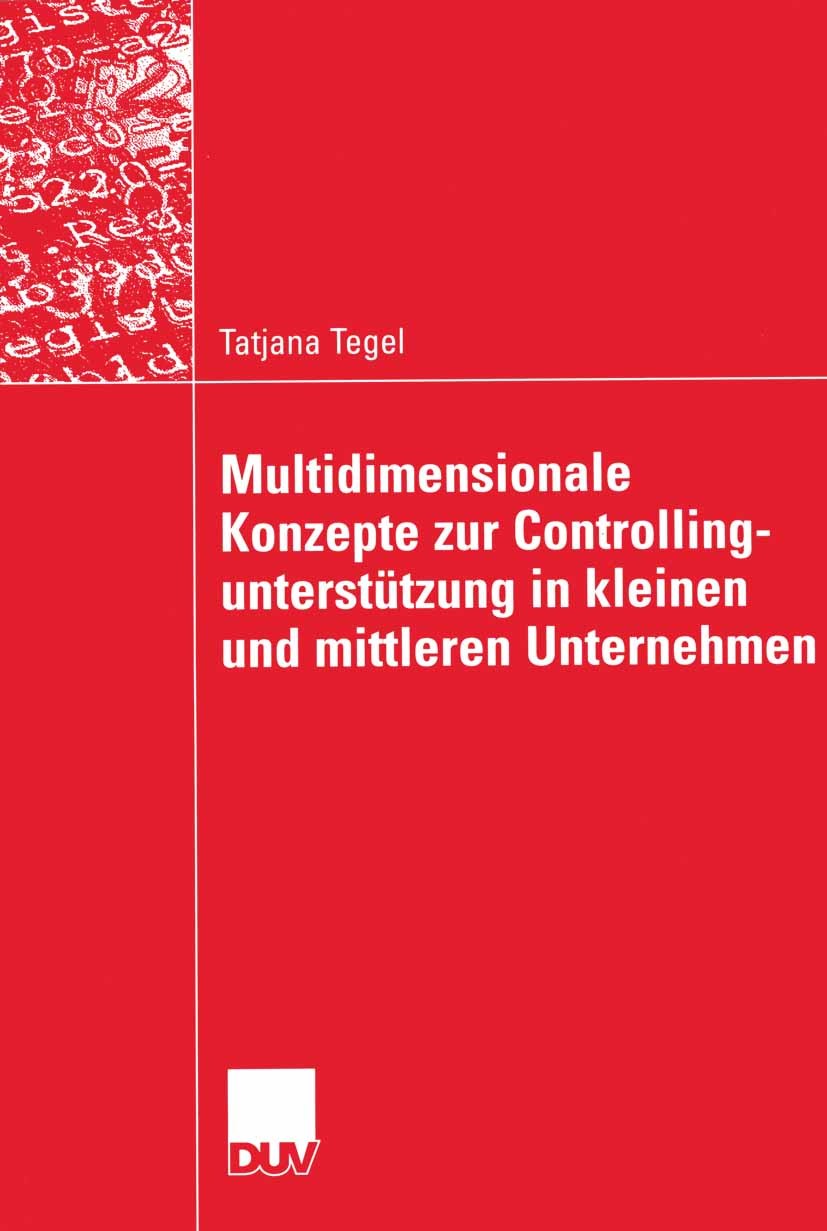 Titlebook: Multidimensionale Konzepte zur Controllingunterstützung in kleinen und mittleren Unternehmen; Tatjana Tegel Book 2005 Deutscher Universitä Titlebook: Multidimensionale Konzepte zur Controllingunterstützung in kleinen und mittleren Unternehmen; Tatjana Tegel Book 2005 Deutscher Universitä