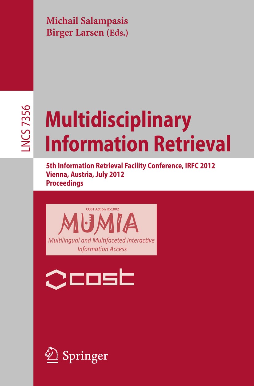 Titlebook: Multidisciplinary Information Retrieval; 5th Information Retr Michail Salampasis,Birger Larsen Conference proceedings 2012 Springer-Verlag Titlebook: Multidisciplinary Information Retrieval; 5th Information Retr Michail Salampasis,Birger Larsen Conference proceedings 2012 Springer-Verlag