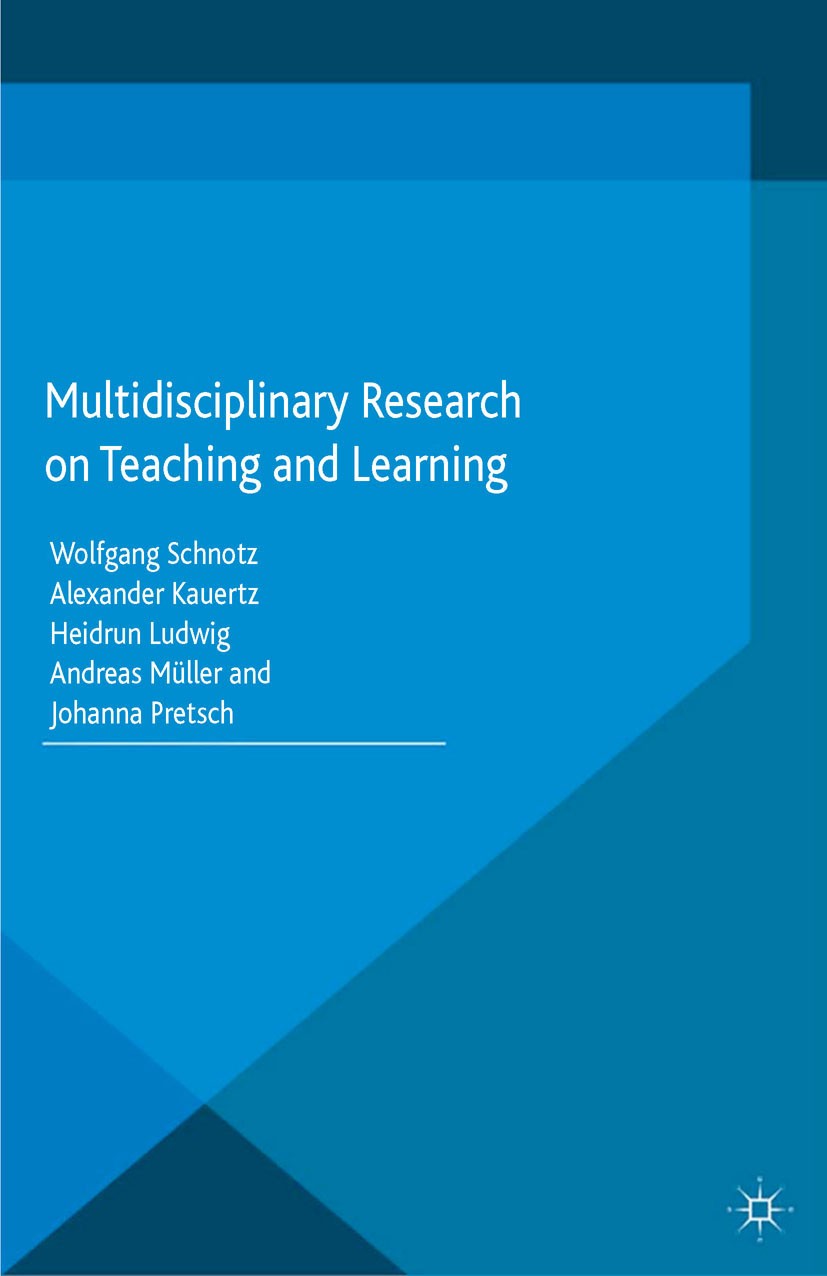 Titlebook: Multidisciplinary Research on Teaching and Learning; Wolfgang Schnotz,Alexander Kauertz,Johanna Pretsch Book 2015 Palgrave Macmillan, a di Titlebook: Multidisciplinary Research on Teaching and Learning; Wolfgang Schnotz,Alexander Kauertz,Johanna Pretsch Book 2015 Palgrave Macmillan, a di