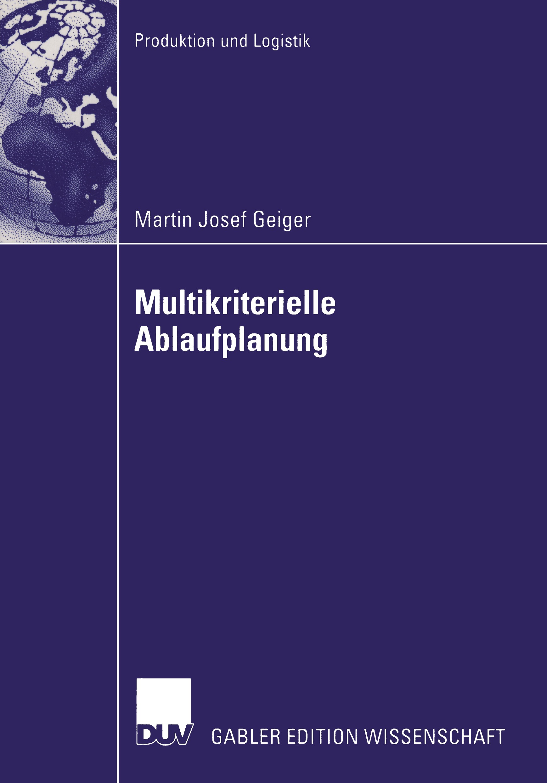 Titlebook: Multikriterielle Ablaufplanung; Martin Josef Geiger Book 2005 Deutscher Universitäts-Verlag/GWV Fachverlage GmbH, Wiesbaden 2005 Ablaufpla Titlebook: Multikriterielle Ablaufplanung; Martin Josef Geiger Book 2005 Deutscher Universitäts-Verlag/GWV Fachverlage GmbH, Wiesbaden 2005 Ablaufpla