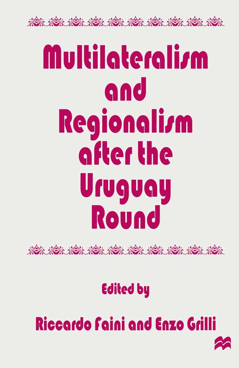 Titlebook: Multilateralism and Regionalism after the Uruguay Round; Riccardo Faini,Enzo Grilli (Executive Director) Book 1997 Palgrave Macmillan, a d Titlebook: Multilateralism and Regionalism after the Uruguay Round; Riccardo Faini,Enzo Grilli (Executive Director) Book 1997 Palgrave Macmillan, a d