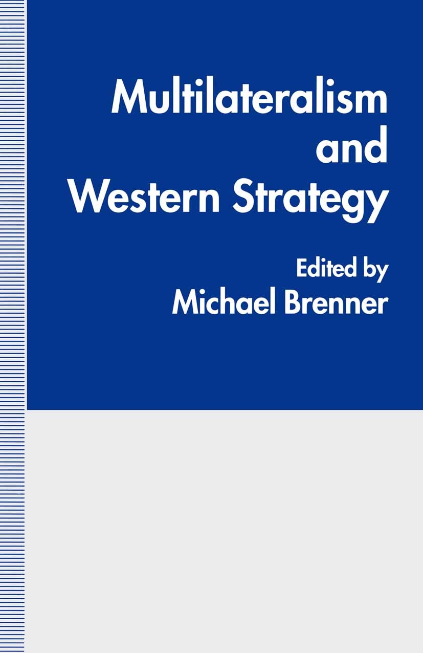 Titlebook: Multilateralism and Western Strategy; Michael Brenner (Professor of International Affair Book 1995 Palgrave Macmillan, a division of Macmi Titlebook: Multilateralism and Western Strategy; Michael Brenner (Professor of International Affair Book 1995 Palgrave Macmillan, a division of Macmi