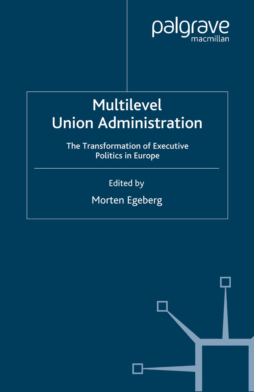 Titlebook: Multilevel Union Administration; The Transformation o Morten Egeberg (Director of ARENA – Centre for Eur Book 2006 Palgrave Macmillan, a di Titlebook: Multilevel Union Administration; The Transformation o Morten Egeberg (Director of ARENA – Centre for Eur Book 2006 Palgrave Macmillan, a di