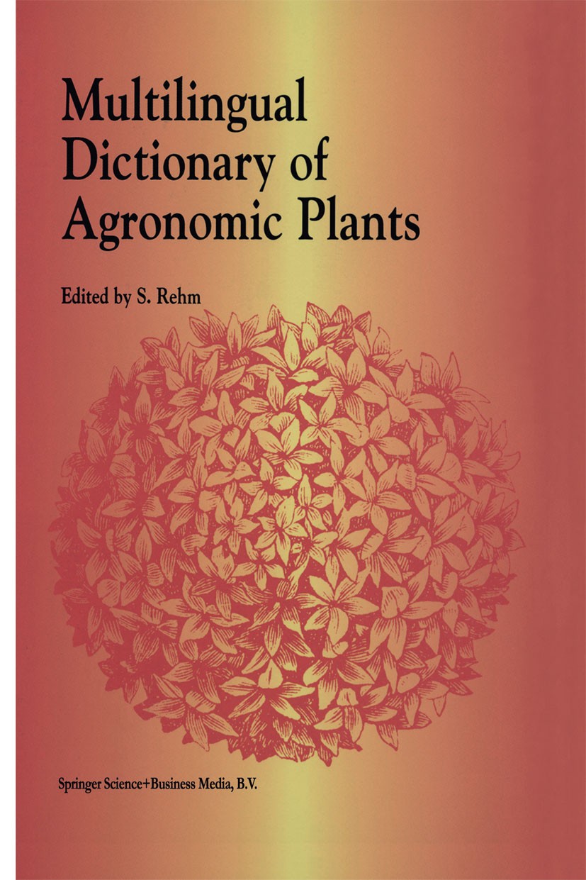 Titlebook: Multilingual Dictionary of Agronomic Plants; S. Rehm Book 1994 Springer Science+Business Media Dordrecht 1994 botanics.crops.forest.green Titlebook: Multilingual Dictionary of Agronomic Plants; S. Rehm Book 1994 Springer Science+Business Media Dordrecht 1994 botanics.crops.forest.green