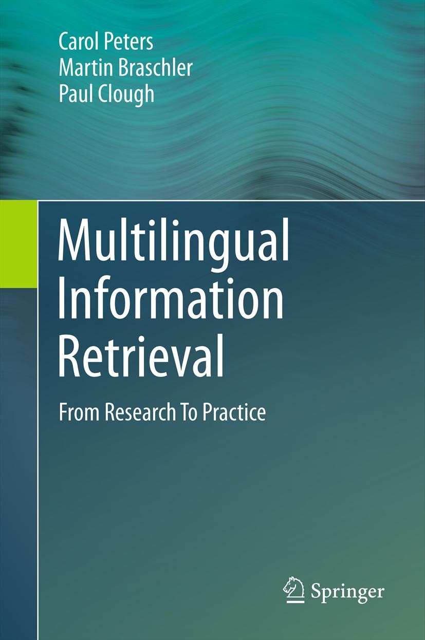 Titlebook: Multilingual Information Retrieval; From Research To Pra Carol Peters,Martin Braschler,Paul Clough Textbook 2012 Springer-Verlag Berlin Hei Titlebook: Multilingual Information Retrieval; From Research To Pra Carol Peters,Martin Braschler,Paul Clough Textbook 2012 Springer-Verlag Berlin Hei