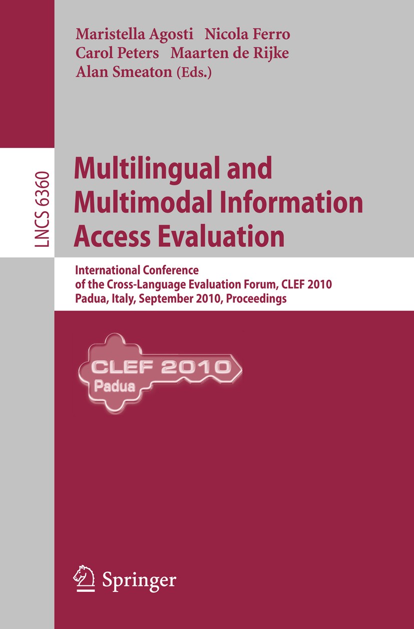 Titlebook: Multilingual and Multimodal Information Access Evaluation; International Confer Maristella Agosti,Nicola Ferro,Alan Smeaton Conference proc Titlebook: Multilingual and Multimodal Information Access Evaluation; International Confer Maristella Agosti,Nicola Ferro,Alan Smeaton Conference proc