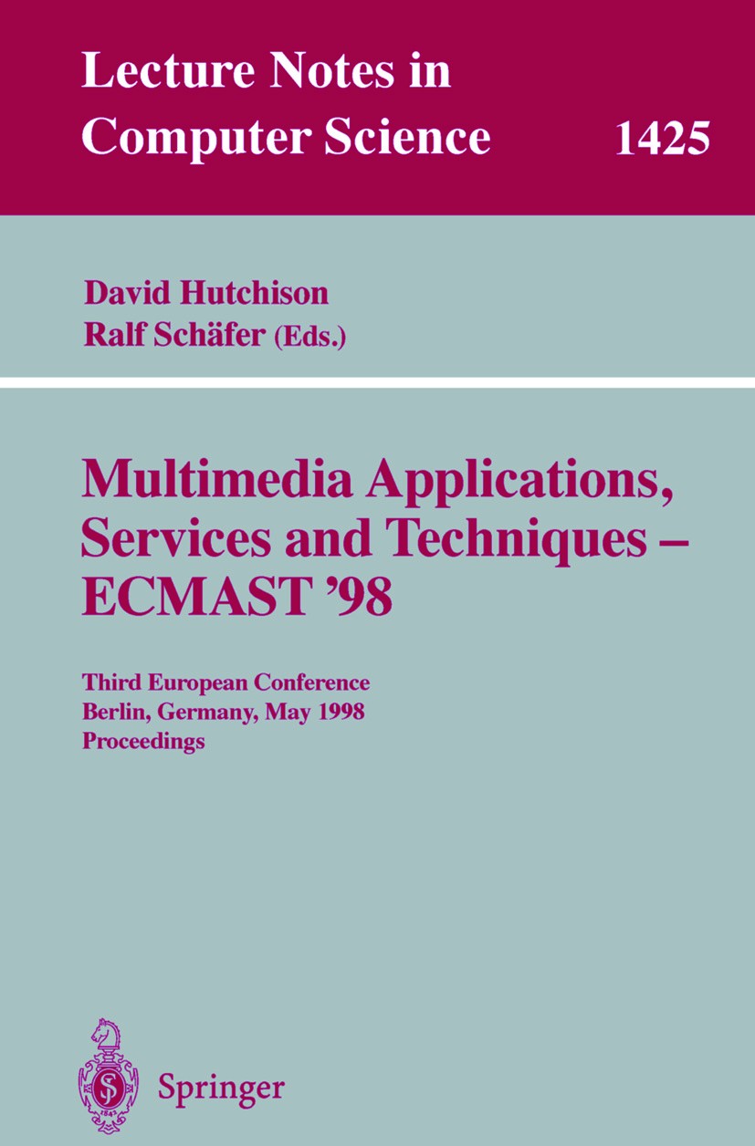 Titlebook: Multimedia Applications, Services and Techniques - ECMAST‘98; Third European Confe David Hutchison,Ralf Schäfer Conference proceedings 1998 Titlebook: Multimedia Applications, Services and Techniques - ECMAST‘98; Third European Confe David Hutchison,Ralf Schäfer Conference proceedings 1998